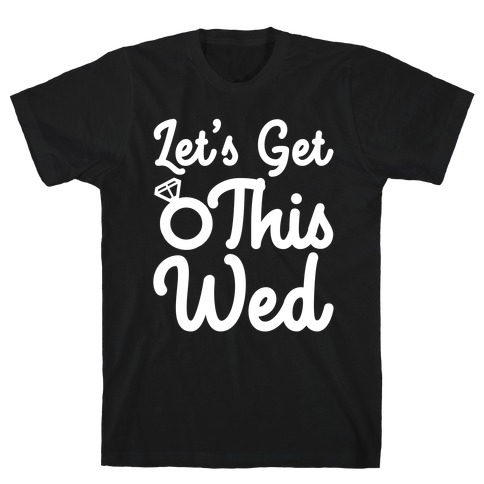 Let's Get This Wed T-Shirt