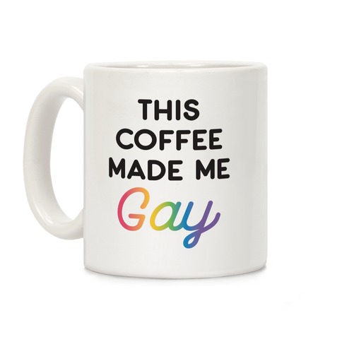 This Coffee Made Me Gay Coffee Mug