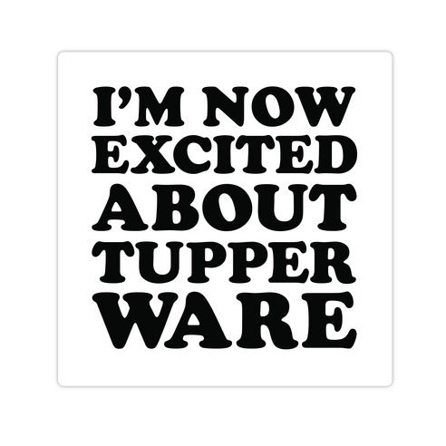 I'm Now Excited About Tupperware Die Cut Sticker