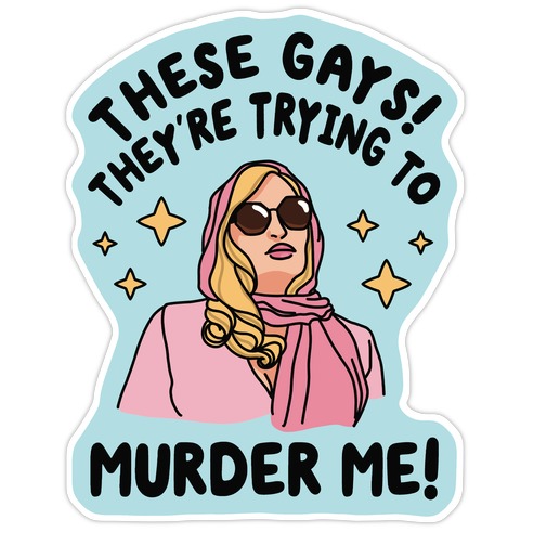 These Gays! They're Trying to Murder Me! Die Cut Sticker