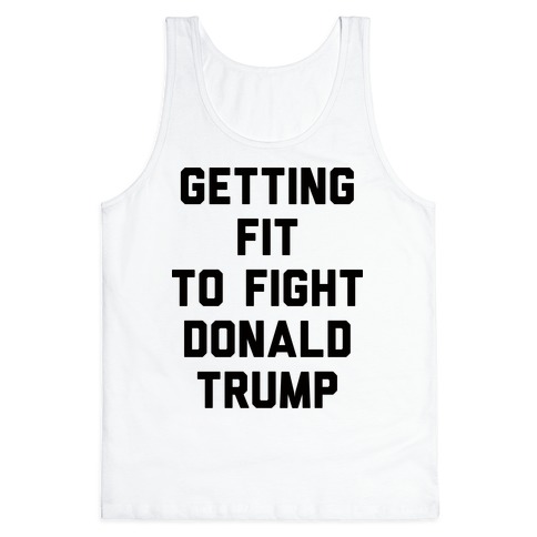 Getting Fit To Fight Donald Trump Tank Top