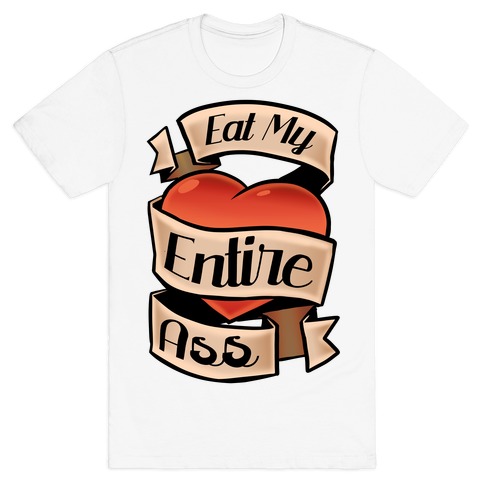 Eat My Entire Ass T-Shirt