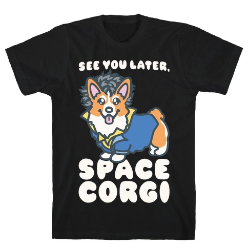 See You Later Space Corgi Parody T-Shirt
