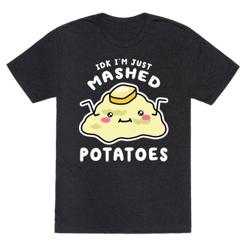 IDK I'm Just Mashed Potatoes T-Shirt