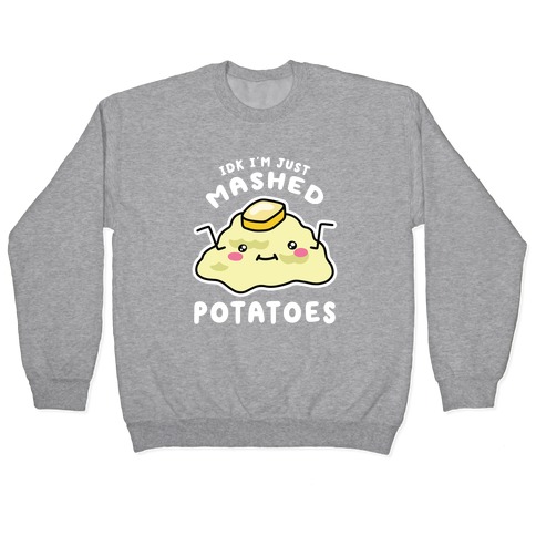 IDK I'm Just Mashed Potatoes Pullover