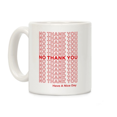 No Thank You Have a Nice Day Parody Coffee Mug