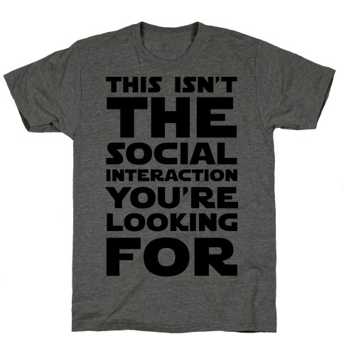 This Isn't The Social Interaction You're Looking For T-Shirt