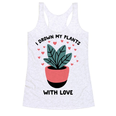 I Drown My Plants With Love Racerback Tank Top
