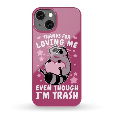 Thanks For Loving Me Even Though I'm Trash Phone Case
