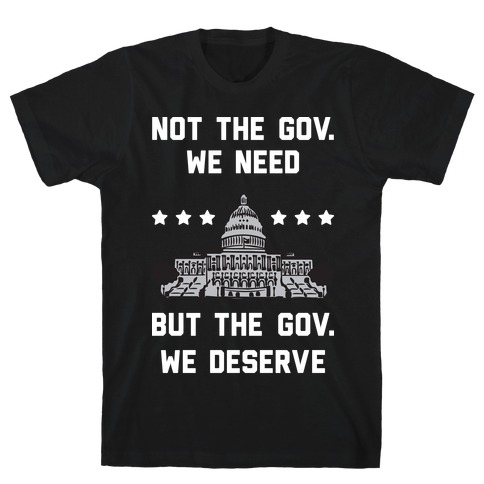 Not The Gov. We Need But The Gov. We Deserve T-Shirt