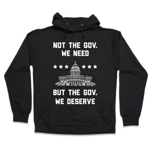 Not The Gov. We Need But The Gov. We Deserve Hooded Sweatshirt
