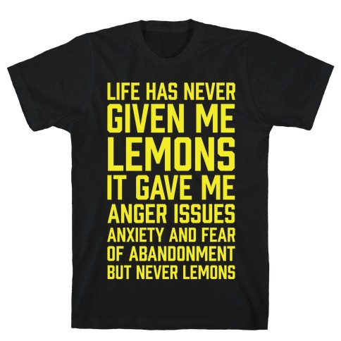 Life Has Never Given Me Lemons T-Shirt