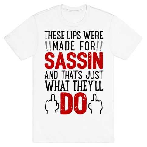 These Lips Were Made For Sassin' T-Shirt