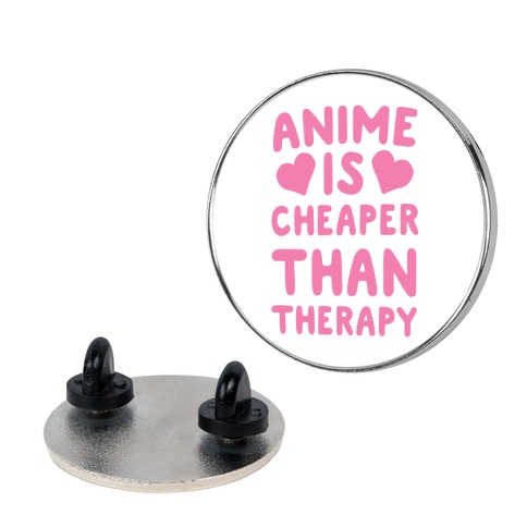 Anime is Cheaper Than Therapy Pin