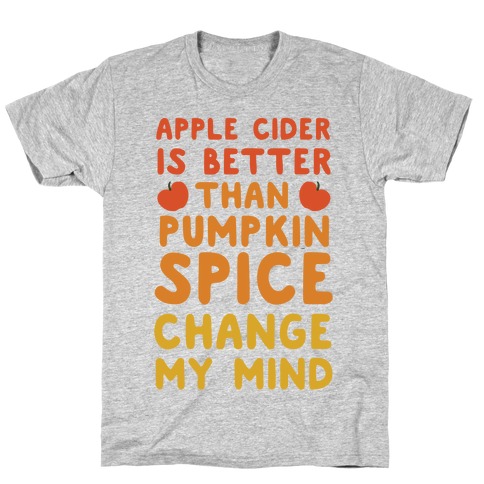 Apple Cider is Better Than Pumpkin Spice T-Shirt