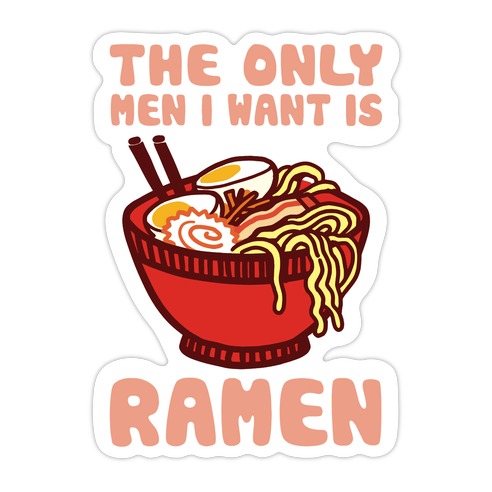 The Only Men I Want Is Ramen Die Cut Sticker