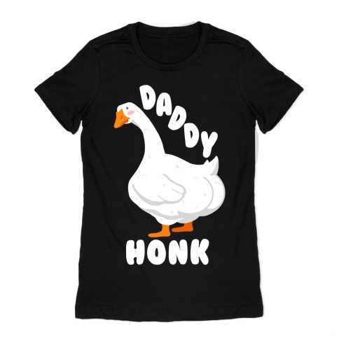 Daddy Honk Goose Womens T-Shirt