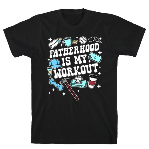 Fatherhood is My Workout T-Shirt
