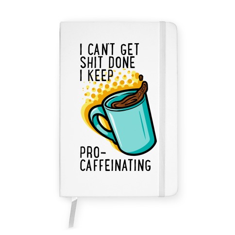 I Can't Get Shit Done I Keep Pro-Caffeinating Notebook