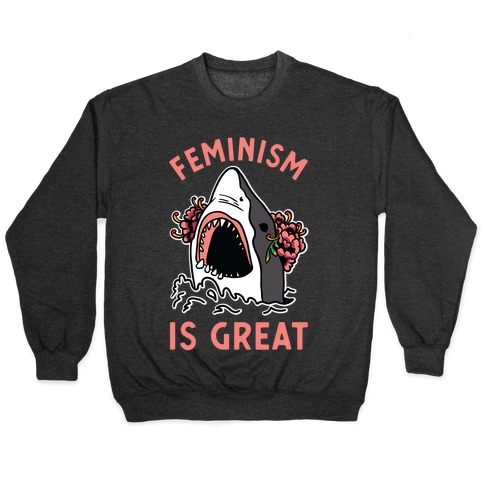 Feminism is Great Shark Pullover