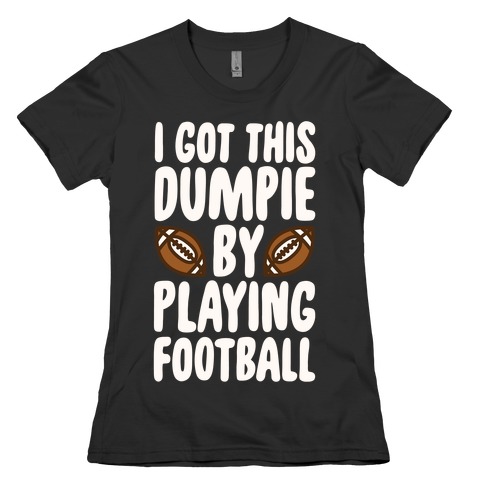 I Got This Dumpie By Playing Football Womens T-Shirt