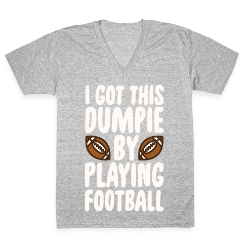 I Got This Dumpie By Playing Football V-Neck Tee Shirt