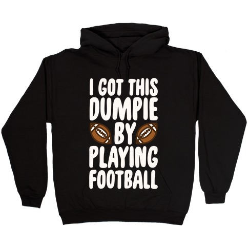 I Got This Dumpie By Playing Football Hooded Sweatshirt