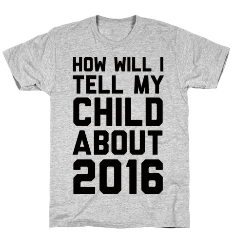 How Will I Tell My Child About 2016 T-Shirt