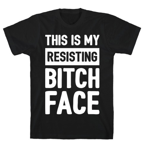 This Is My Resisting Bitch Face T-Shirt