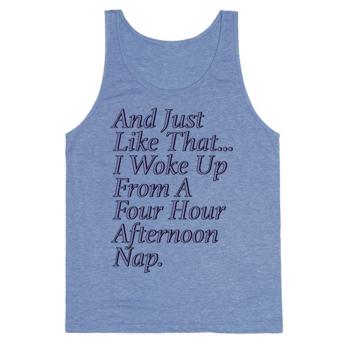 And Just Like That I Woke Up From A Four Hour Afternoon Nap Parody Tank Top