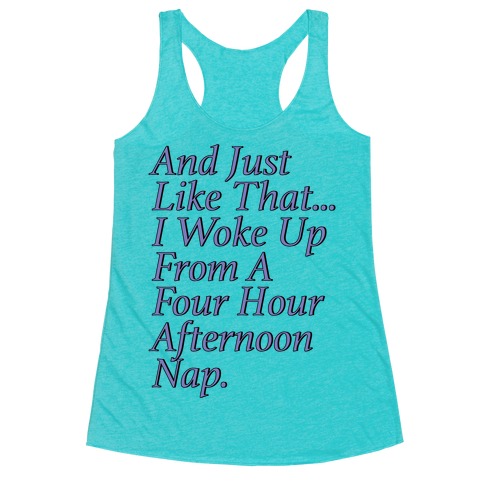 And Just Like That I Woke Up From A Four Hour Afternoon Nap Parody Racerback Tank Top