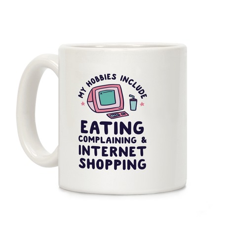 My Hobbies Include Eating, Complaining & Internet Shopping Coffee Mug