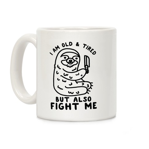 I Am Old and Tired But Also Fight Me Coffee Mug