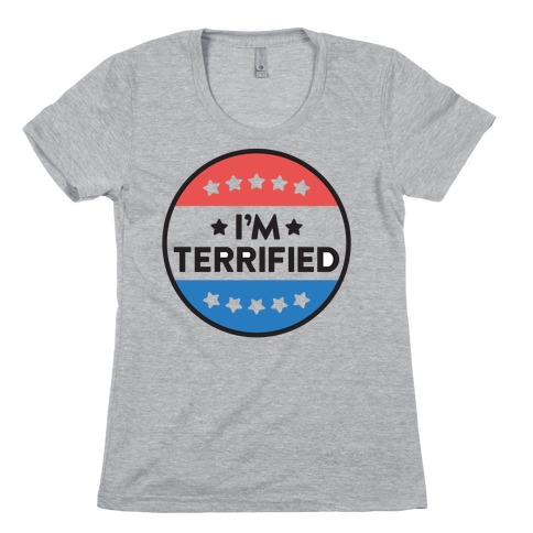 I'm Terrified Political Button Womens T-Shirt