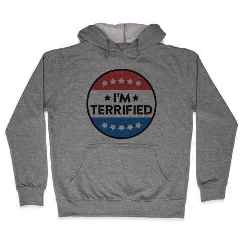 I'm Terrified Political Button Hooded Sweatshirt