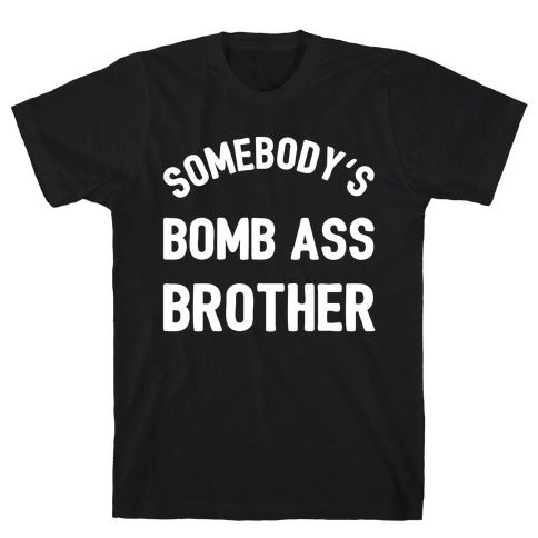 Somebody's Bomb Ass Brother T-Shirt