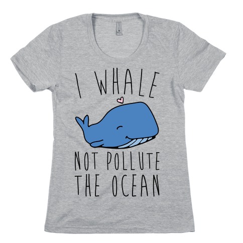 I Whale Not Pollute The Ocean Womens T-Shirt