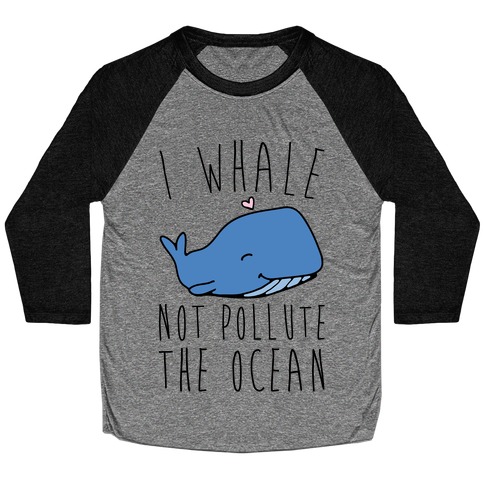 I Whale Not Pollute The Ocean Baseball Tee