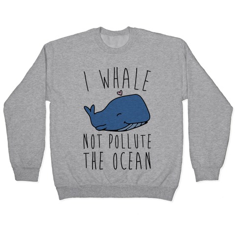 I Whale Not Pollute The Ocean Pullover