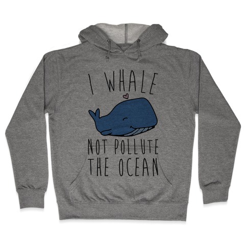I Whale Not Pollute The Ocean Hooded Sweatshirt