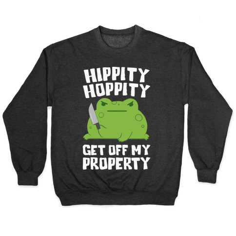 Hippity Hoppity Get Off My Property Pullover