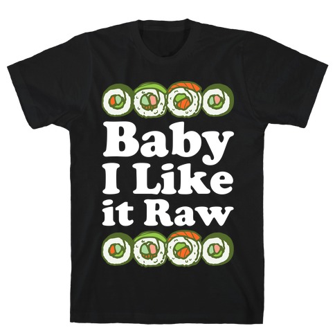Baby I Like It Raw T-Shirt