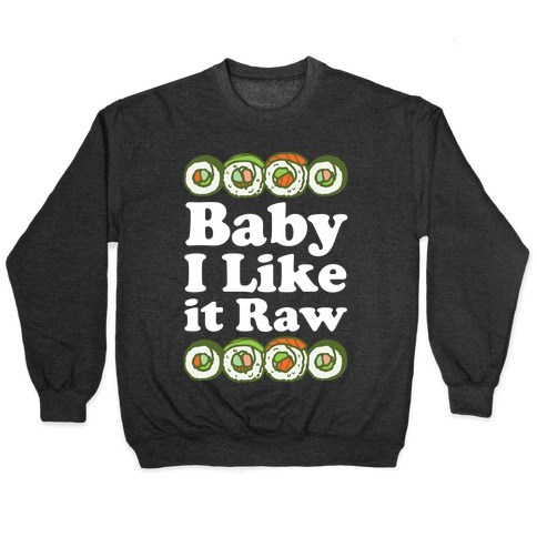 Baby I Like It Raw Pullover