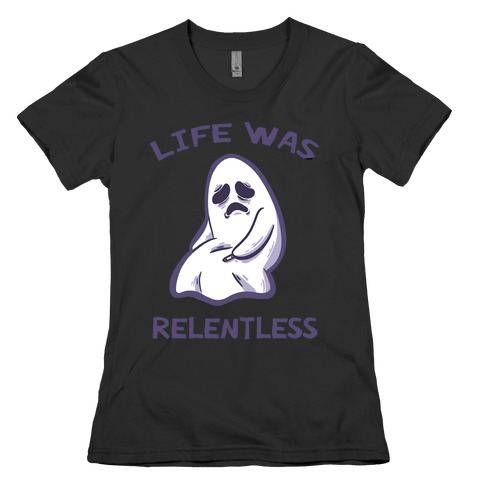 Life Was Relentless Womens T-Shirt