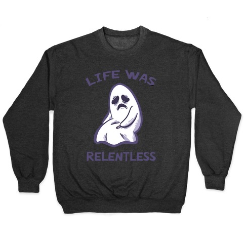 Life Was Relentless Pullover
