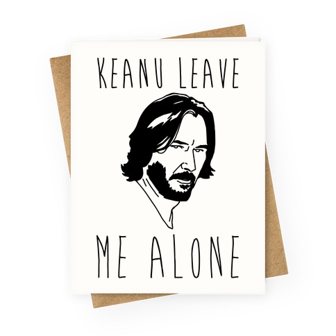 Keanu Leave Me Alone Greeting Card