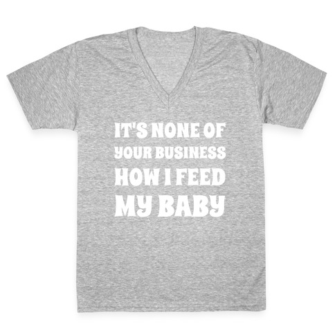 It's None Of Your Business How I Feed My Baby V-Neck Tee Shirt