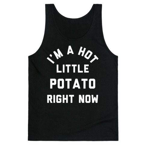 I'm a Hot Little Potato Right Now Tank Top