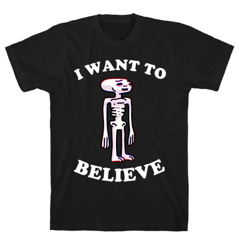 I Want To Believe  T-Shirt