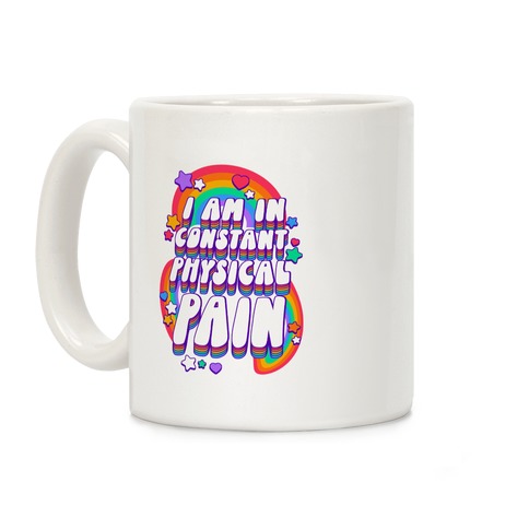 I Am In Constant Physical Pain Rainbows Coffee Mug